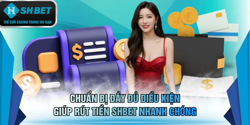 Chuẩn bị đầy đủ điều kiện giúp rút tiền SHBET nhanh chóng